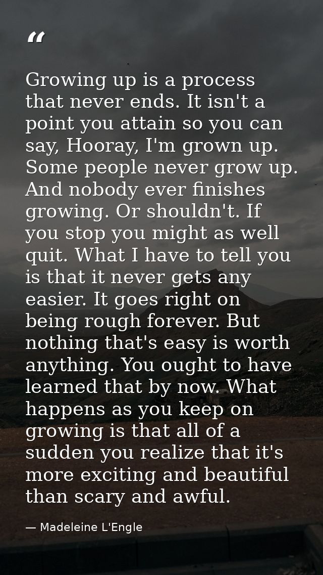Growing up is a process that never ends. It isn't a point you attain so you can say, Hooray, I'm grown up. Some people n — Madeleine L'Engle