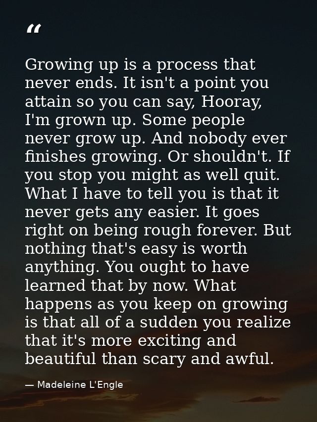 Growing up is a process that never ends. It isn't a point you attain so you can say, Hooray, I'm grown up. Some people n — Madeleine L'Engle