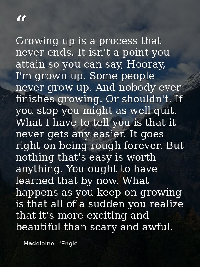 Growing up is a process that never ends. It isn't a point you attain so you can say, Hooray, I'm grown up. Some people n — Madeleine L'Engle
