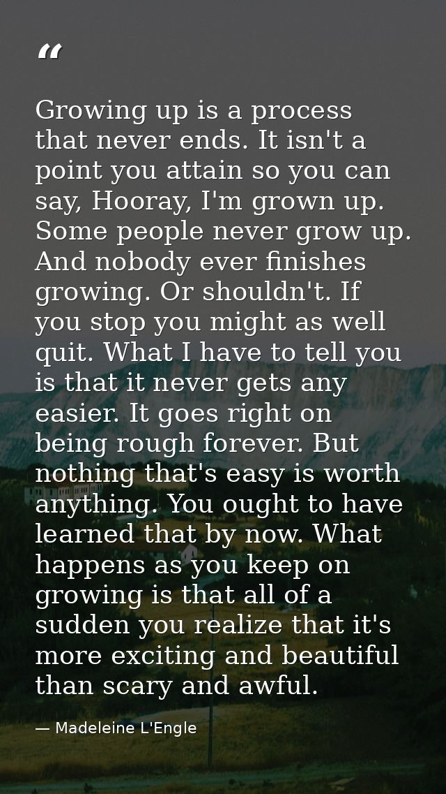 Growing up is a process that never ends. It isn't a point you attain so you can say, Hooray, I'm grown up. Some people n — Madeleine L'Engle