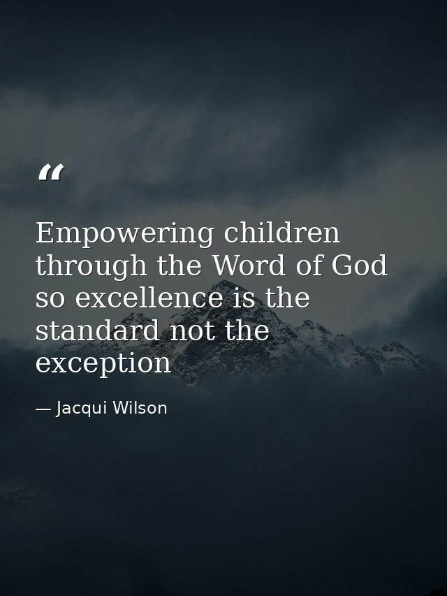 Empowering children through the Word of God so excellence is the standard not the exception — Jacqui Wilson