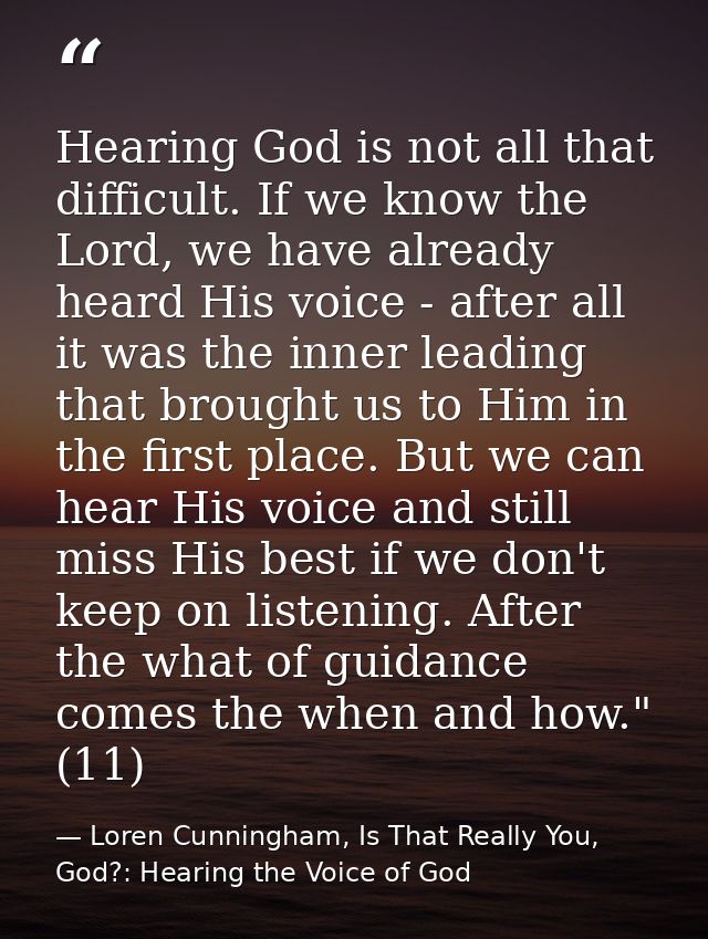Hearing God is not all that difficult. If we know the Lord, we have already heard His voice - after all it was the inner — Loren Cunningham, Is That Really You, God?: Hearing the Voice of God