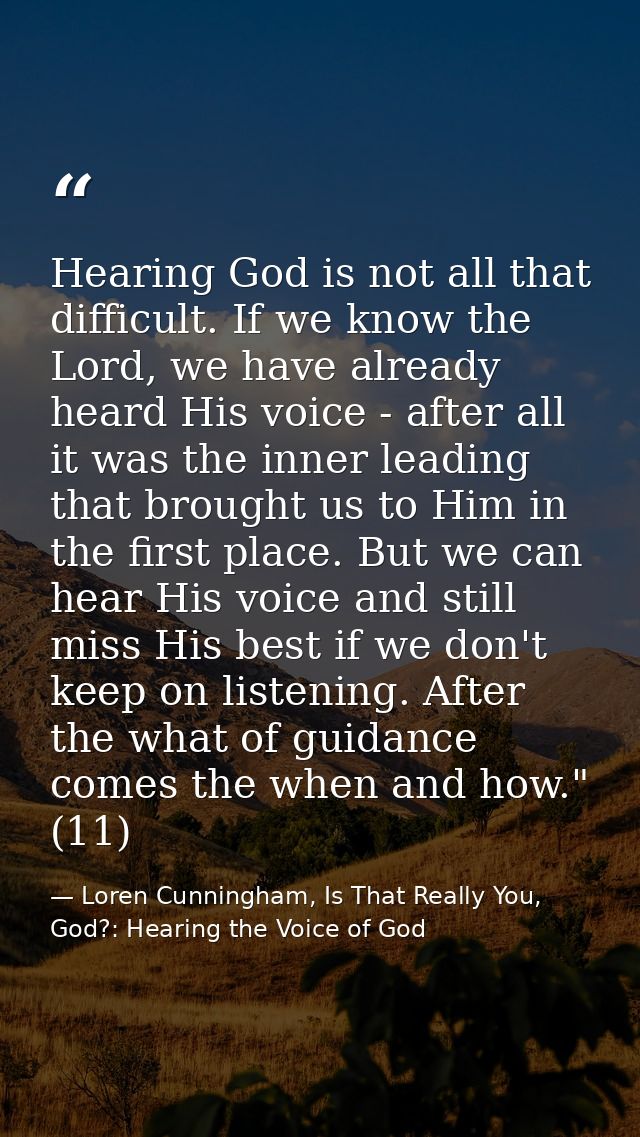 Hearing God is not all that difficult. If we know the Lord, we have already heard His voice - after all it was the inner — Loren Cunningham, Is That Really You, God?: Hearing the Voice of God