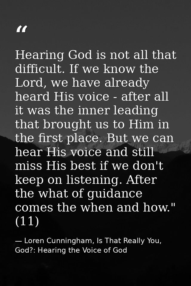 Hearing God is not all that difficult. If we know the Lord, we have already heard His voice - after all it was the inner — Loren Cunningham, Is That Really You, God?: Hearing the Voice of God