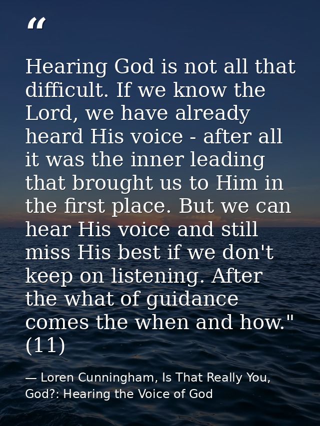 Hearing God is not all that difficult. If we know the Lord, we have already heard His voice - after all it was the inner — Loren Cunningham, Is That Really You, God?: Hearing the Voice of God