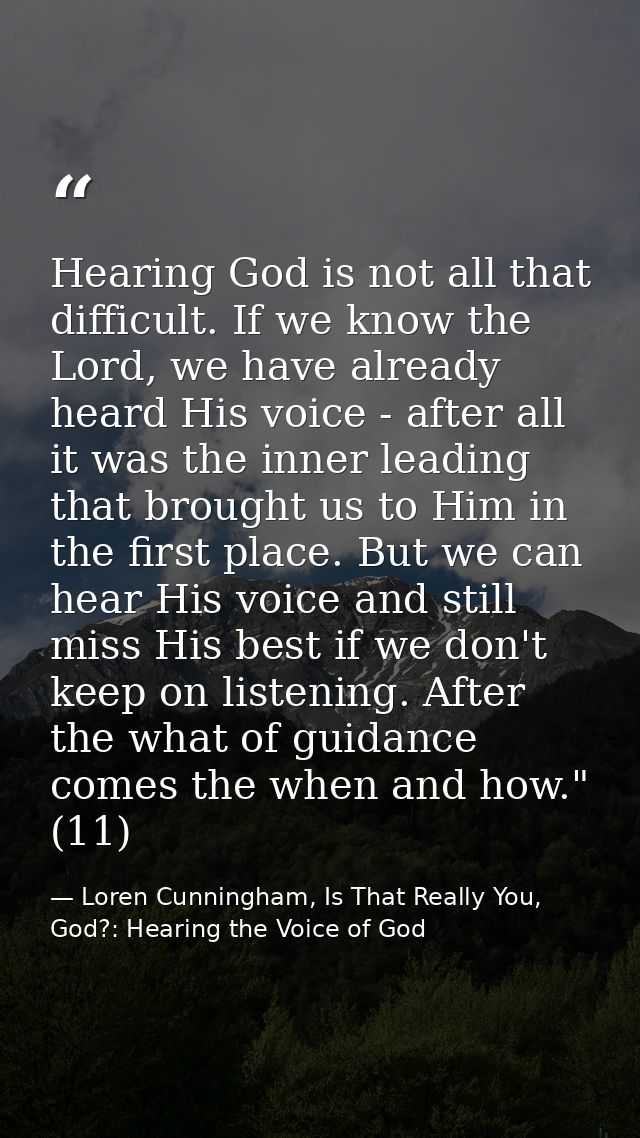 Hearing God is not all that difficult. If we know the Lord, we have already heard His voice - after all it was the inner — Loren Cunningham, Is That Really You, God?: Hearing the Voice of God