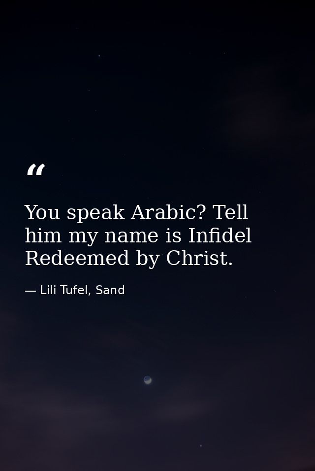 You speak Arabic? Tell him my name is Infidel Redeemed by Christ. — Lili Tufel, Sand