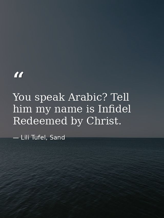 You speak Arabic? Tell him my name is Infidel Redeemed by Christ. — Lili Tufel, Sand