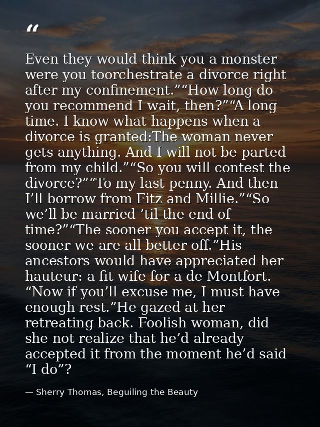 Even they would think you a monster were you toorchestrate a divorce right after my confinement.”“How long do you recomm — Sherry Thomas, Beguiling the Beauty