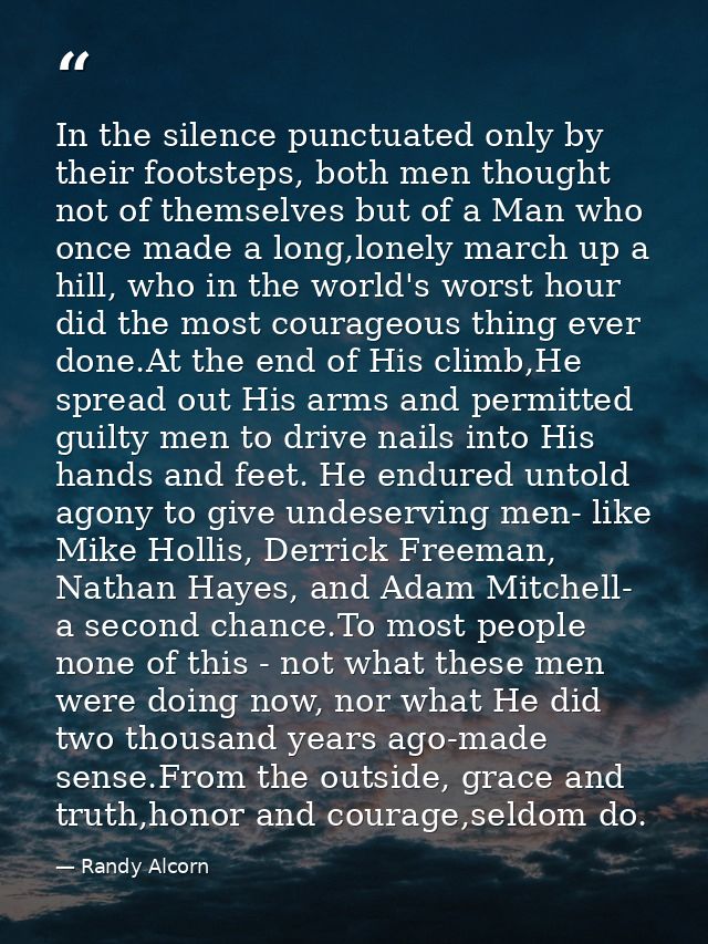 In the silence punctuated only by their footsteps, both men thought not of themselves but of a Man who once made a long, — Randy Alcorn