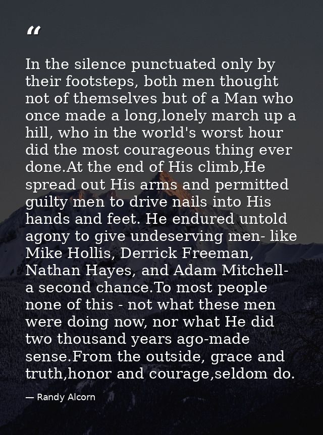 In the silence punctuated only by their footsteps, both men thought not of themselves but of a Man who once made a long, — Randy Alcorn