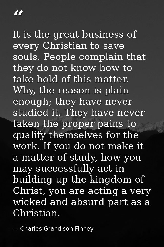 It is the great business of every Christian to save souls. People complain that they do not know how to take hold of thi — Charles Grandison Finney