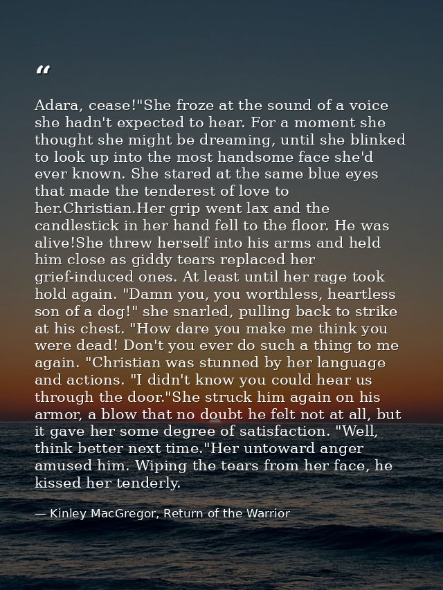 Adara, cease!"She froze at the sound of a voice she hadn't expected to hear. For a moment she thought she might be dream — Kinley MacGregor, Return of the Warrior