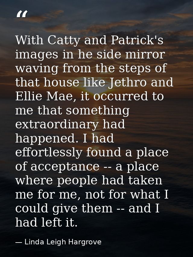 With Catty and Patrick's images in he side mirror waving from the steps of that house like Jethro and Ellie Mae, it occu — Linda Leigh Hargrove