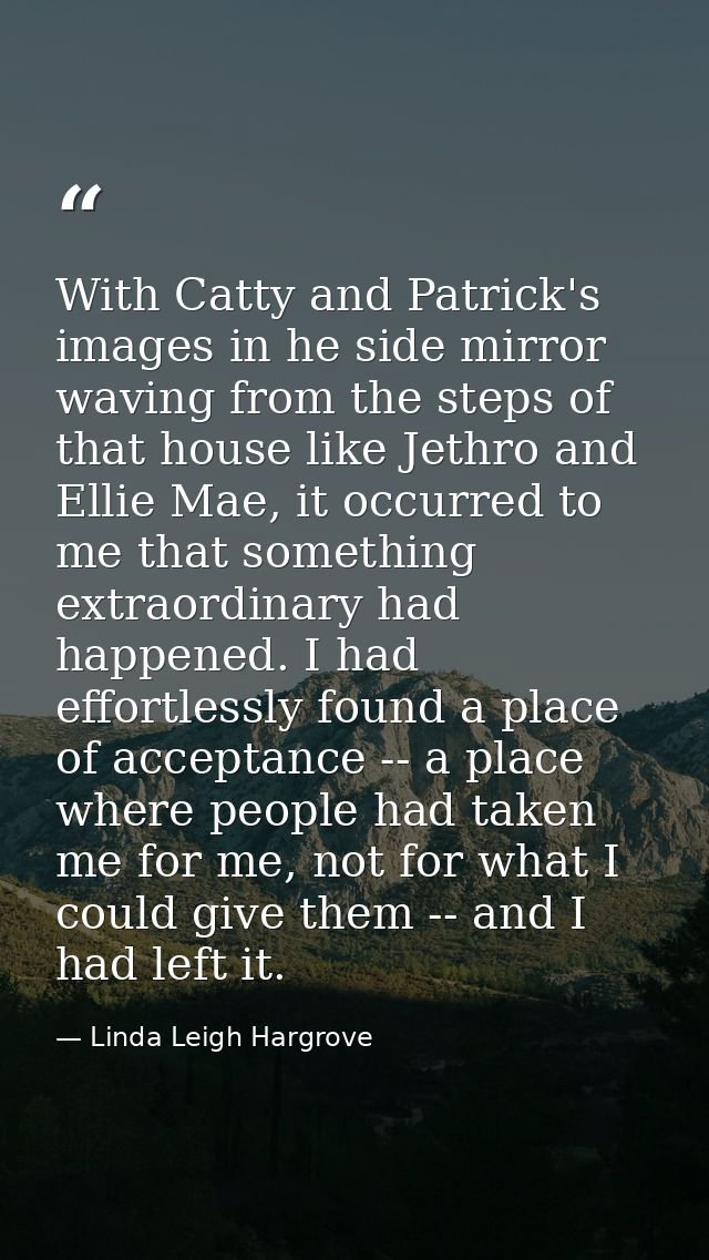 With Catty and Patrick's images in he side mirror waving from the steps of that house like Jethro and Ellie Mae, it occu — Linda Leigh Hargrove