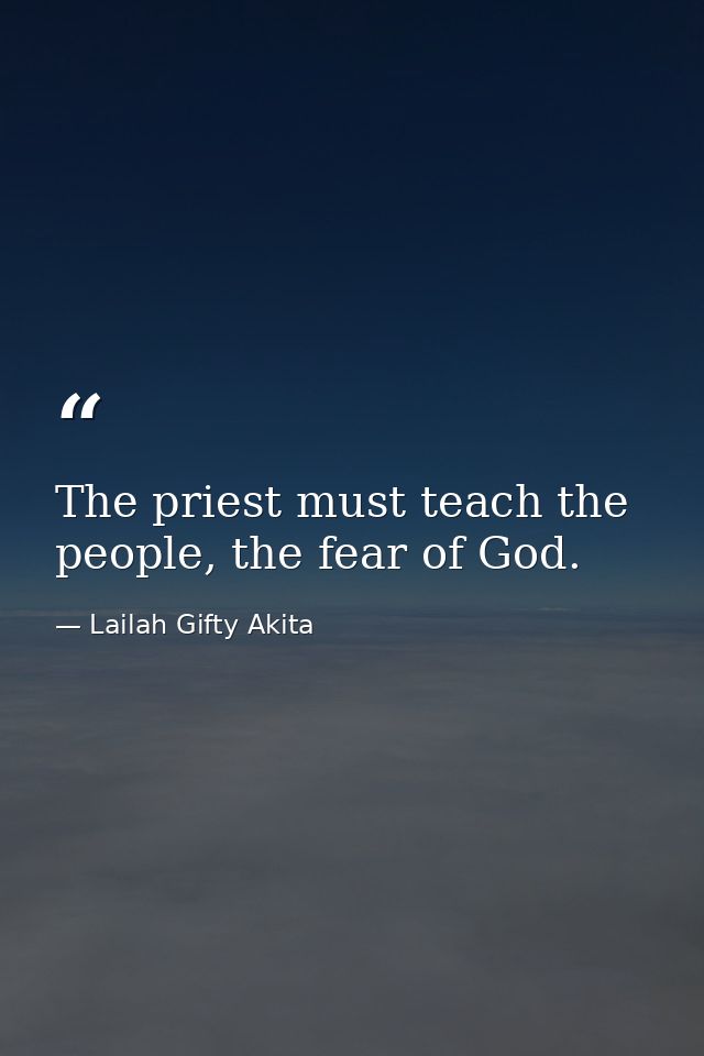 The priest must teach the people, the fear of God. — Lailah Gifty Akita