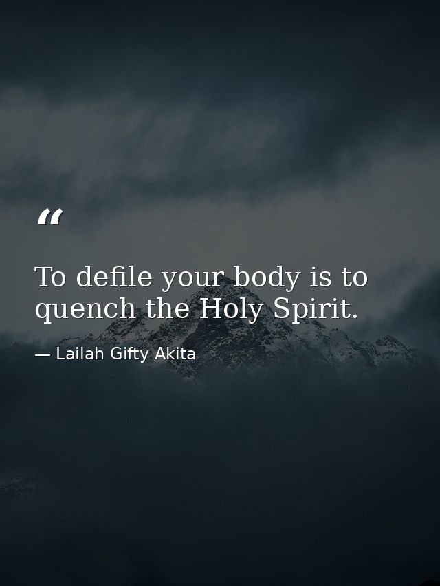 To defile your body is to quench the Holy Spirit. — Lailah Gifty Akita