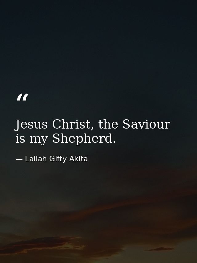 Jesus Christ, the Saviour is my Shepherd. — Lailah Gifty Akita