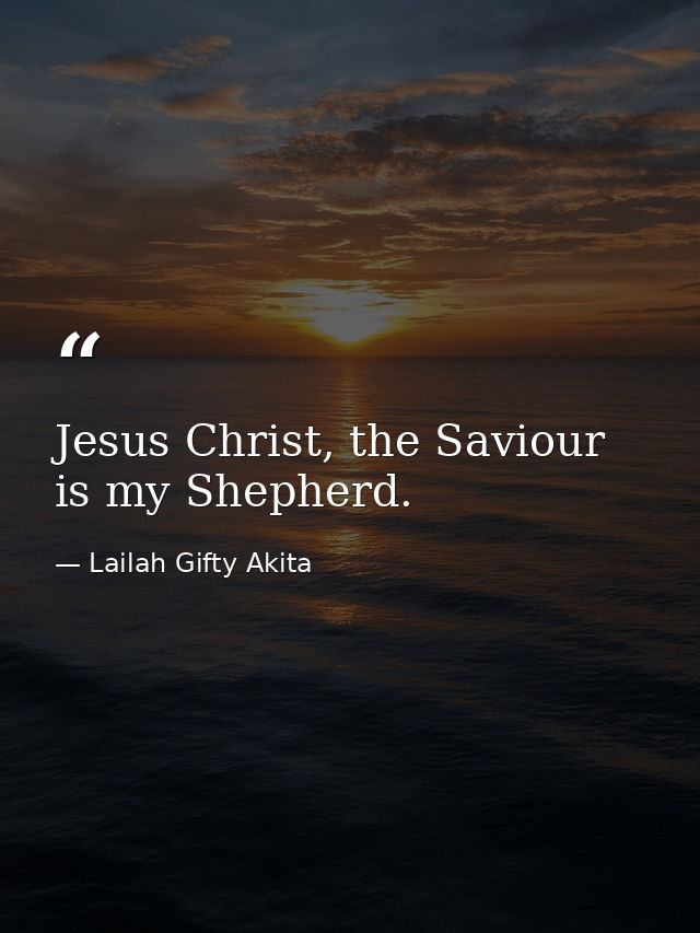 Jesus Christ, the Saviour is my Shepherd. — Lailah Gifty Akita