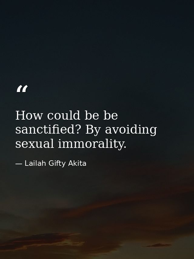 How could be be sanctified? By avoiding sexual immorality. — Lailah Gifty Akita