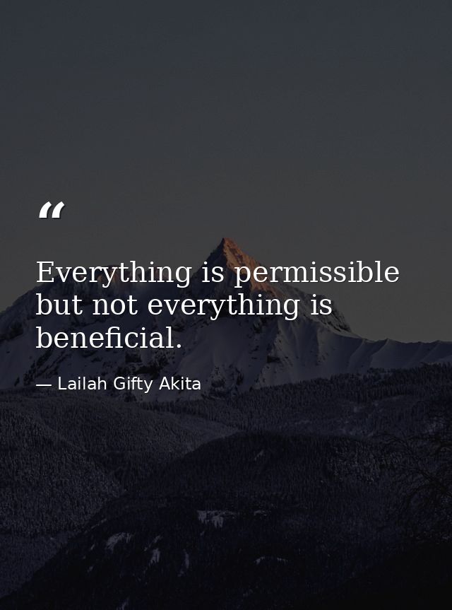 Everything is permissible but not everything is beneficial. — Lailah Gifty Akita