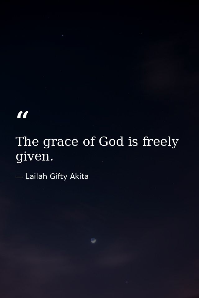The grace of God is freely given. — Lailah Gifty Akita