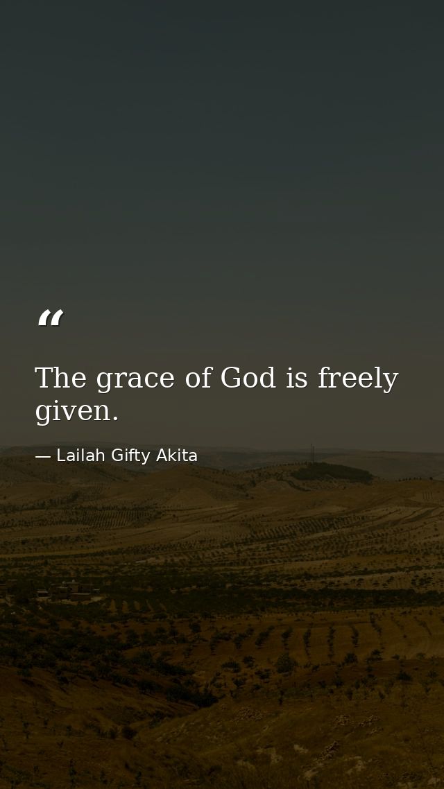 The grace of God is freely given. — Lailah Gifty Akita