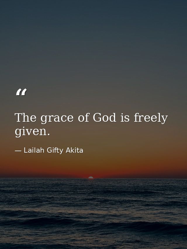 The grace of God is freely given. — Lailah Gifty Akita