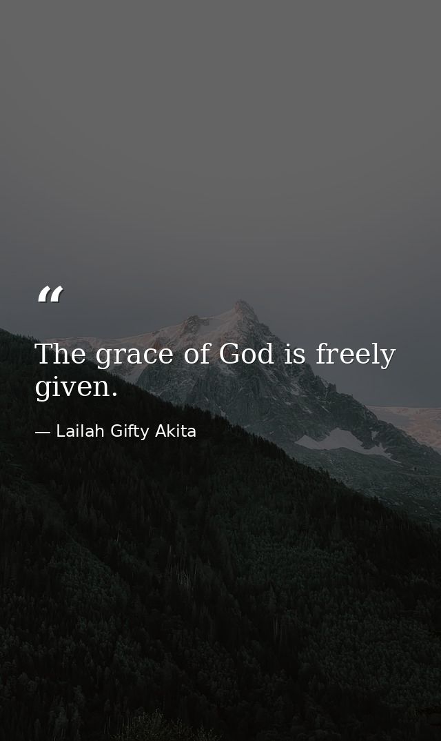 The grace of God is freely given. — Lailah Gifty Akita