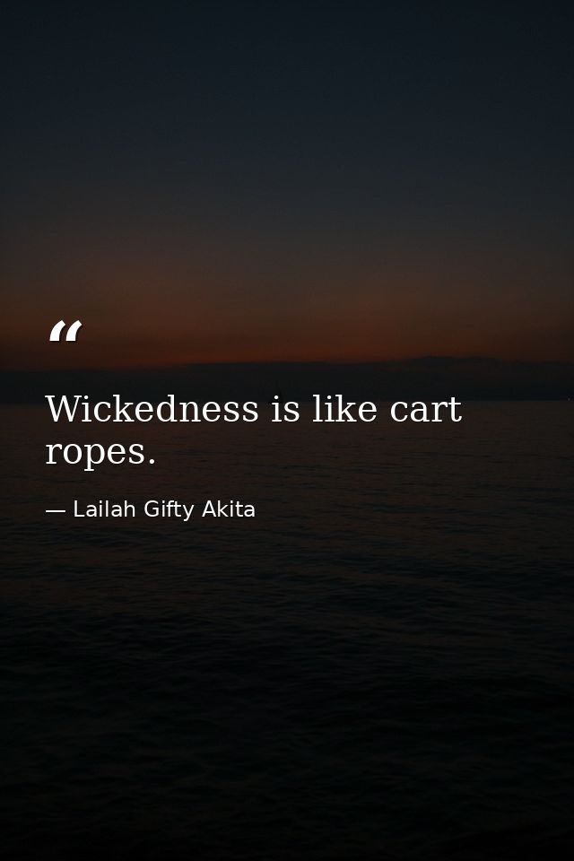 Wickedness is like cart ropes. — Lailah Gifty Akita