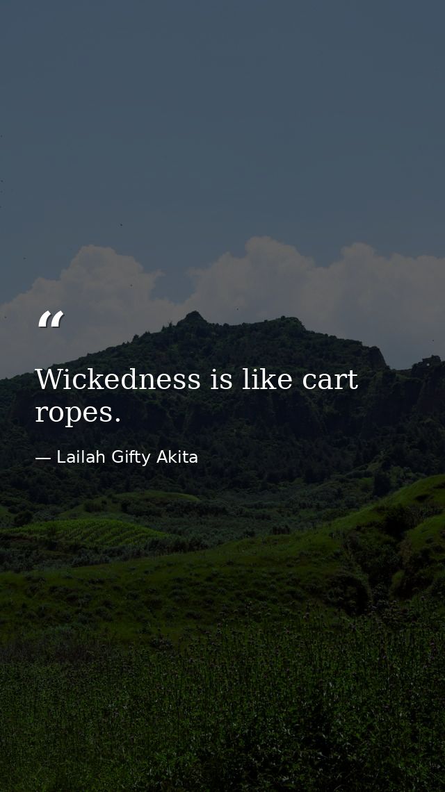 Wickedness is like cart ropes. — Lailah Gifty Akita
