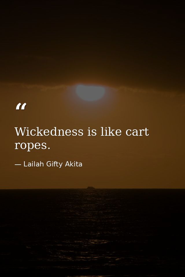 Wickedness is like cart ropes. — Lailah Gifty Akita