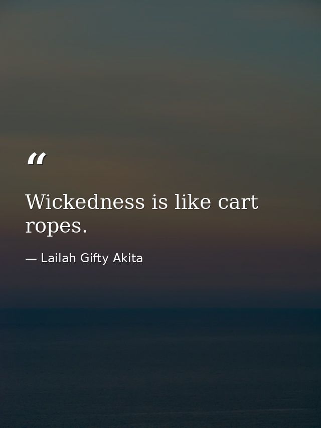 Wickedness is like cart ropes. — Lailah Gifty Akita