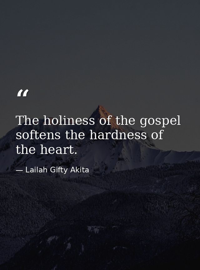 The holiness of the gospel softens the hardness of the heart. — Lailah Gifty Akita