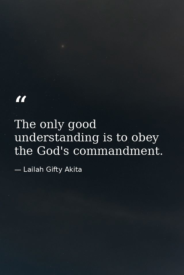 The only good understanding is to obey the God's commandment. — Lailah Gifty Akita