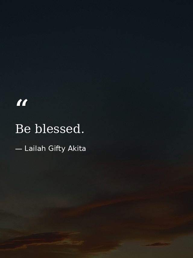 Be blessed. — Lailah Gifty Akita