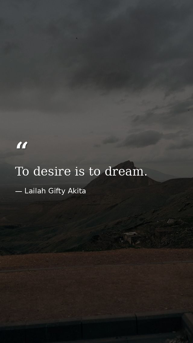 To desire is to dream. — Lailah Gifty Akita