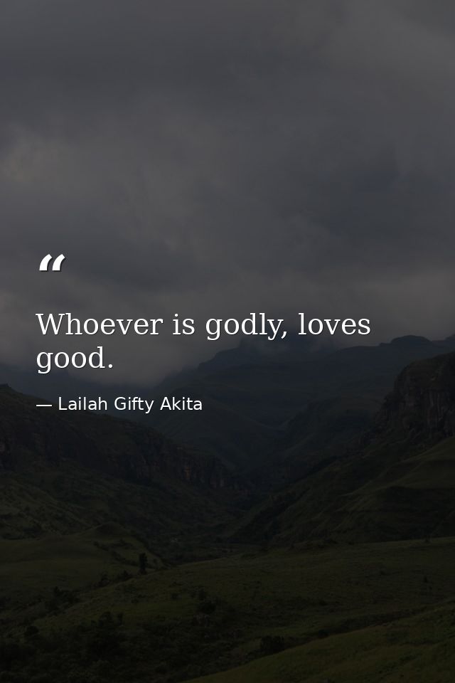 Whoever is godly, loves good. — Lailah Gifty Akita