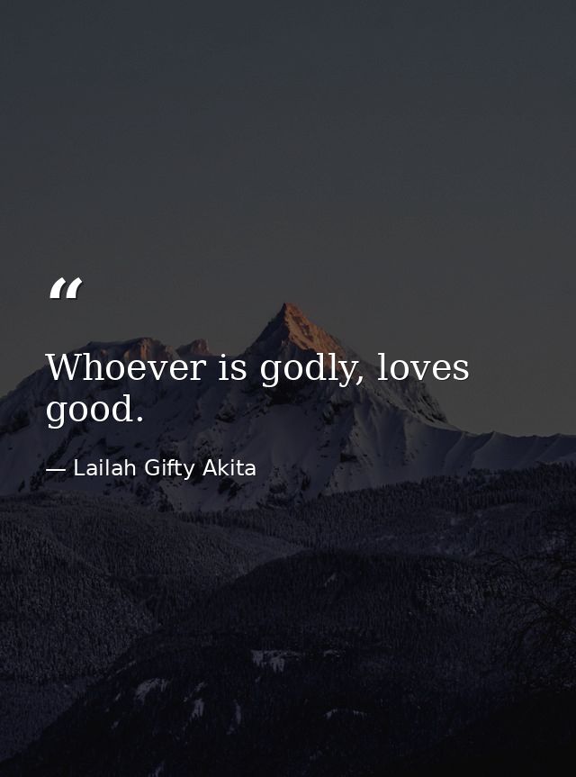 Whoever is godly, loves good. — Lailah Gifty Akita