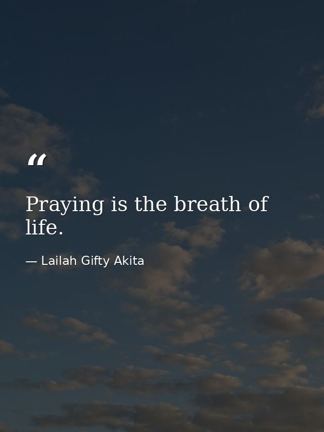 Praying is the breath of life. — Lailah Gifty Akita
