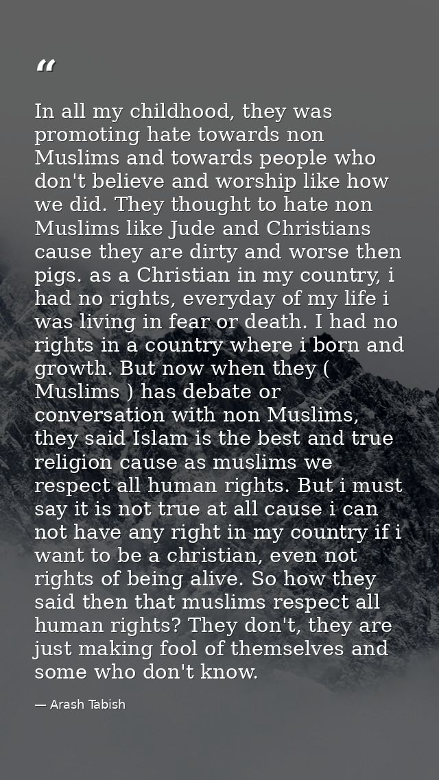 In all my childhood, they was promoting hate towards non Muslims and towards people who don't believe and worship like h — Arash Tabish
