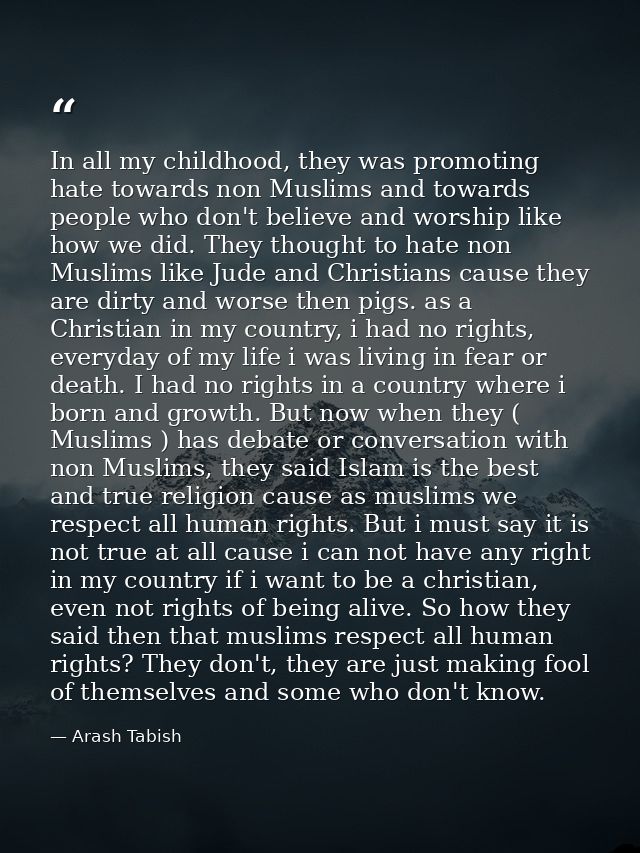 In all my childhood, they was promoting hate towards non Muslims and towards people who don't believe and worship like h — Arash Tabish