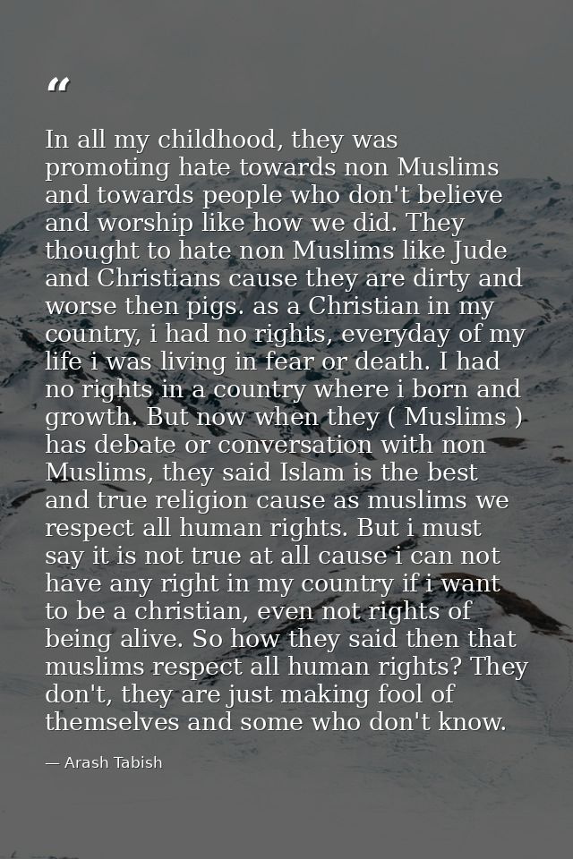 In all my childhood, they was promoting hate towards non Muslims and towards people who don't believe and worship like h — Arash Tabish