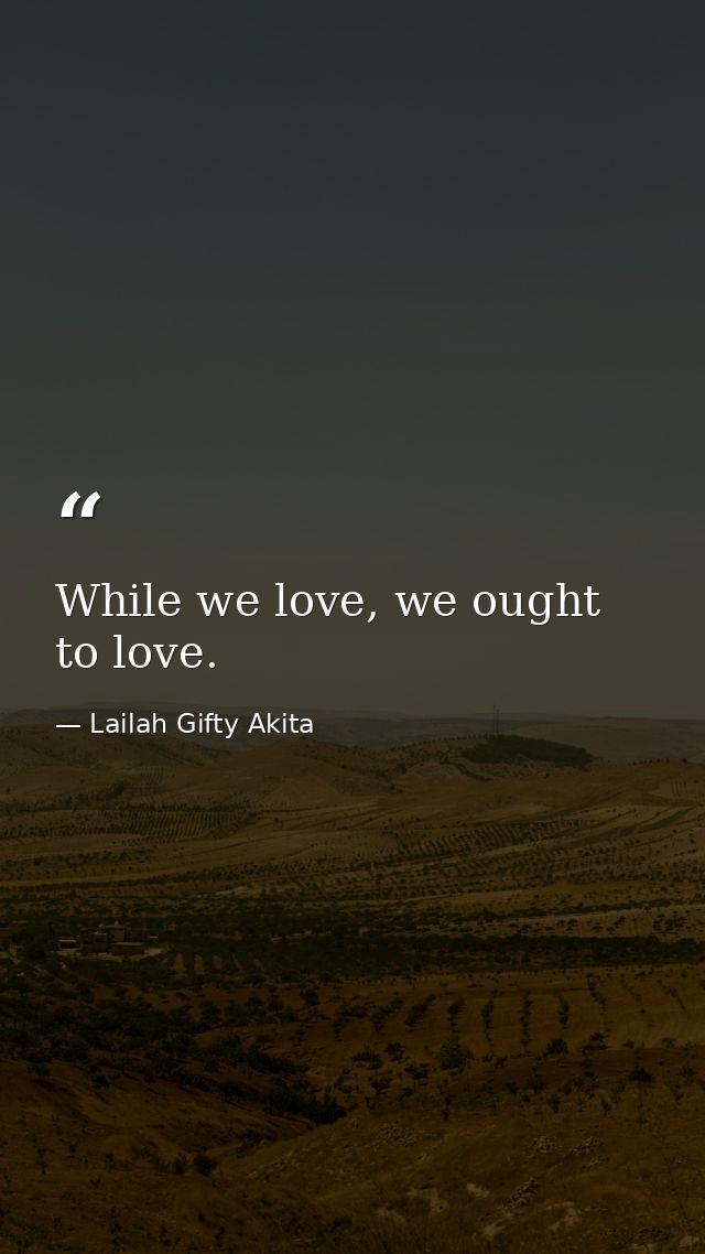 While we love, we ought to love. — Lailah Gifty Akita