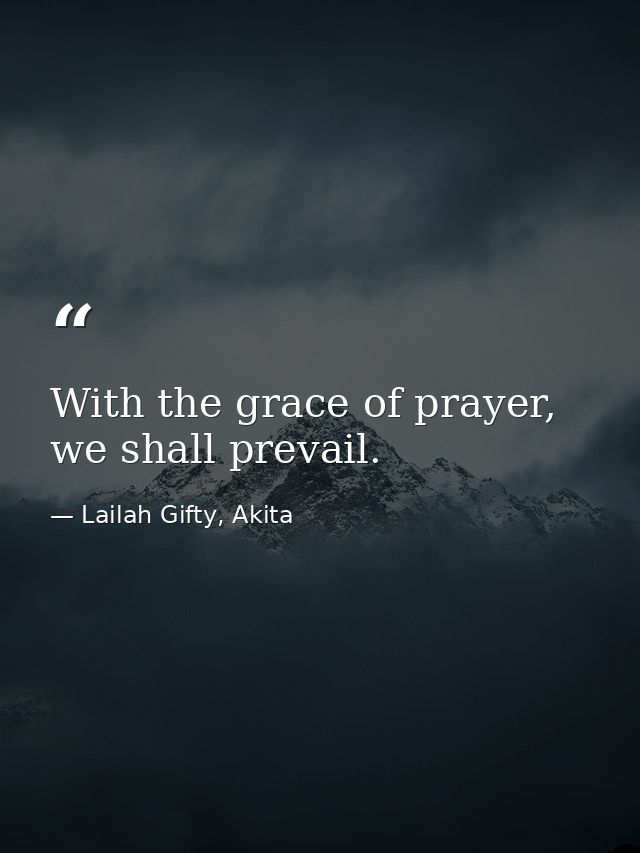 With the grace of prayer, we shall prevail. — Lailah Gifty, Akita