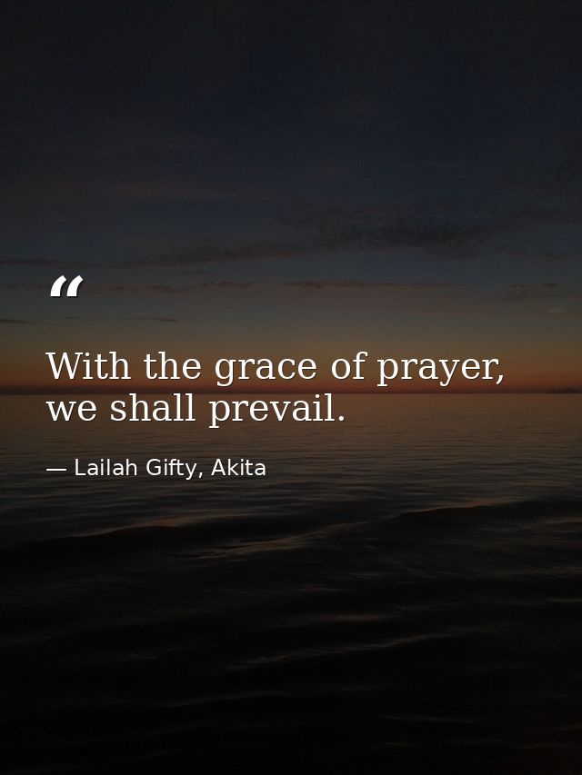 With the grace of prayer, we shall prevail. — Lailah Gifty, Akita