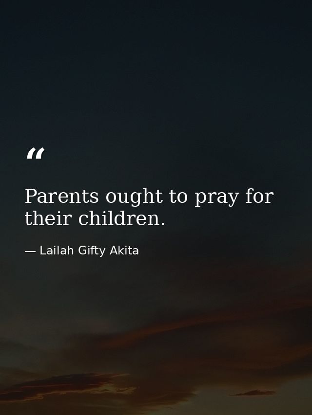 Parents ought to pray for their children. — Lailah Gifty Akita