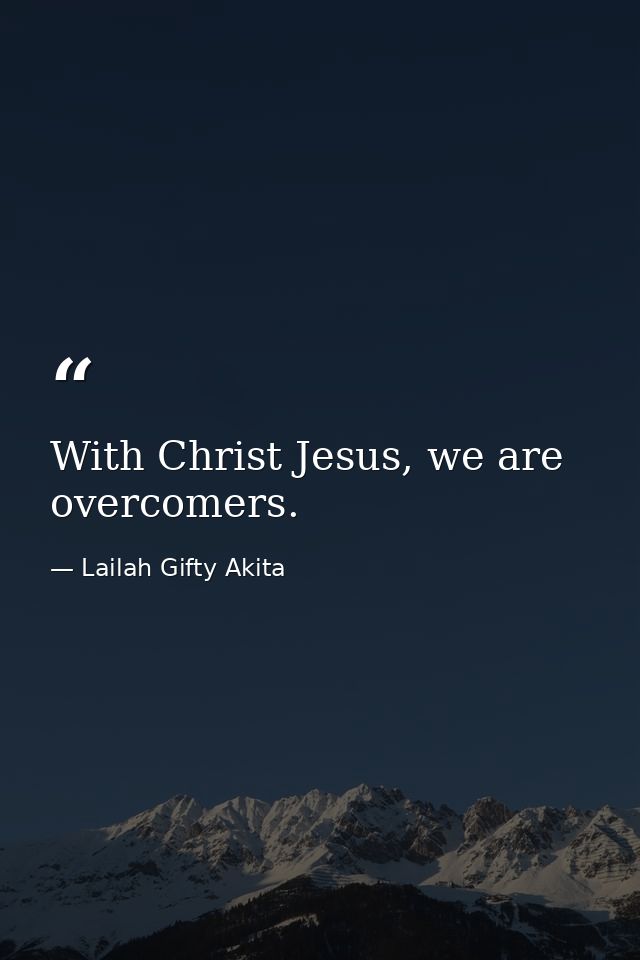 With Christ Jesus, we are overcomers. — Lailah Gifty Akita