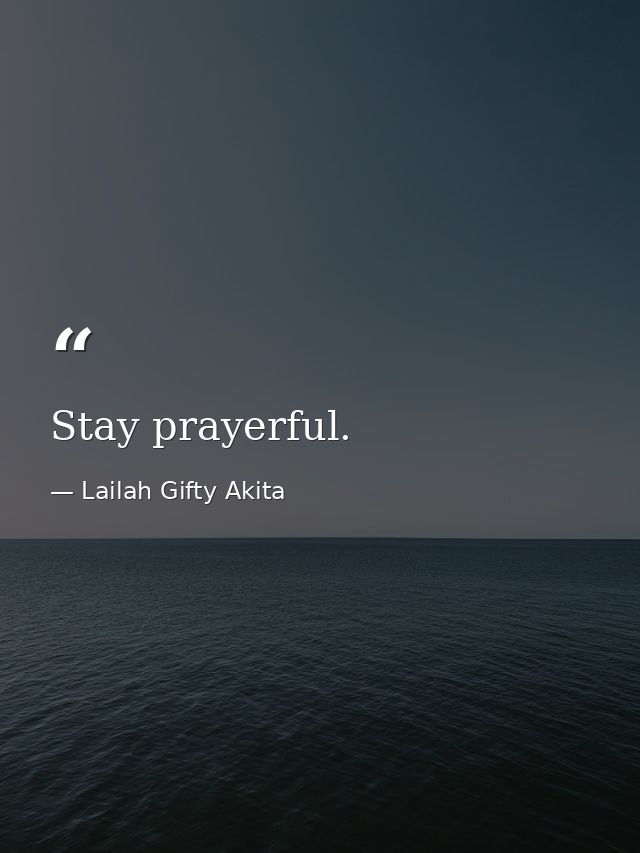 Stay prayerful. — Lailah Gifty Akita