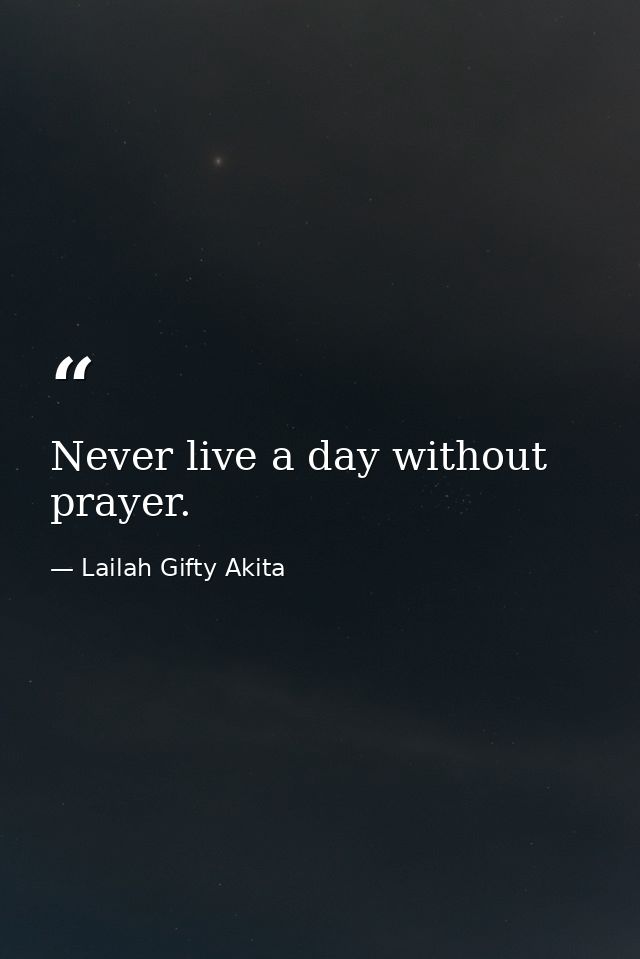 Never live a day without prayer. — Lailah Gifty Akita